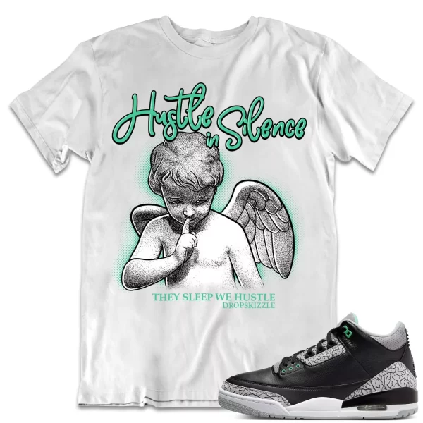 Shirt to Match Jordan 3 Green Glow 3s Sneaker dropSkizzle - Hustle In Silence 2 Jezsport.com