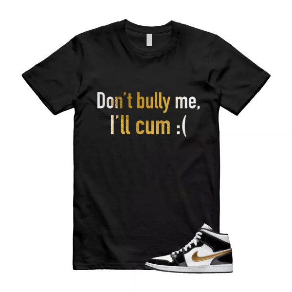 Funny Shirt, Dont Bully Me Shirt, Air Jordan 1 Shirt, Metallic Gold Patent Black White Mid Air 1 T Shirt Match VERTBLS Jezsport.com