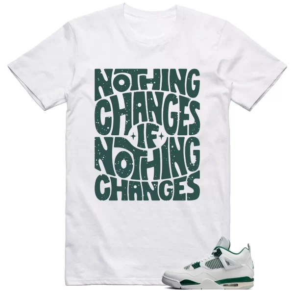 Jordan 4 Oxidized Green Shirt Nothing Changes Graphic Jezsport.com