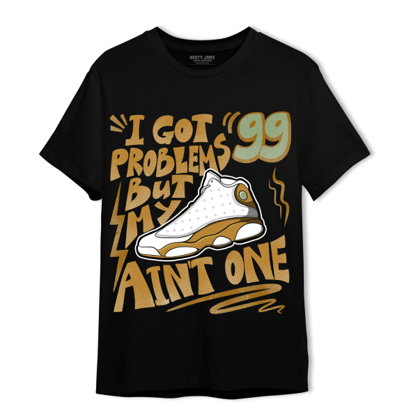 Wheat 13s T Shirt Match Kicks Aint My Problems Jezsport.com