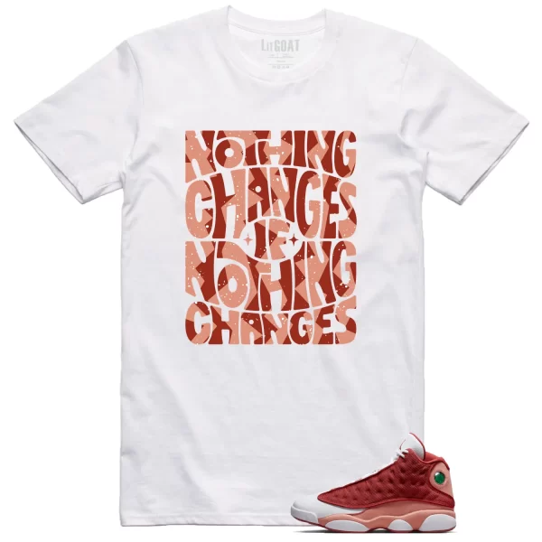 Nothing Changes Shirt to Match Jordan 13 Dune Red Jezsport.com