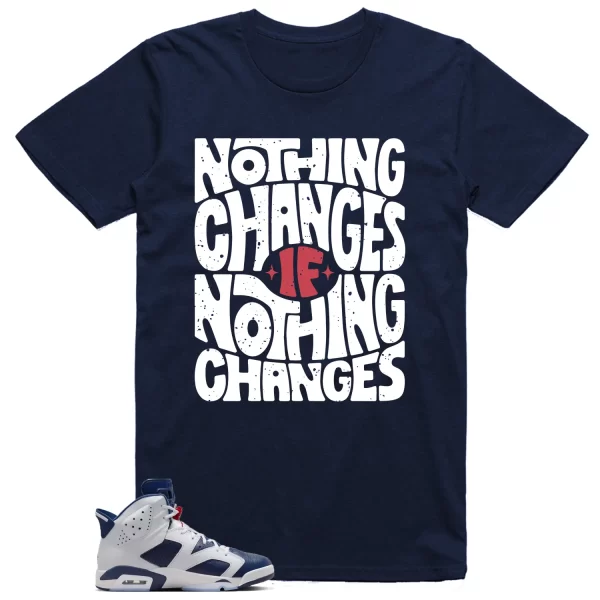 Nothing Changes Shirt to Match Jordan 6 Olympic Jezsport.com