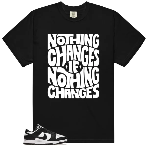 Nothing Changes Shirt to Match Dunk Low White Black Panda Jezsport.com