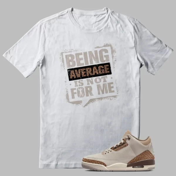 Shirt To Match Jordan 3 Palomino Average Not Me Graphic Jezsport.com