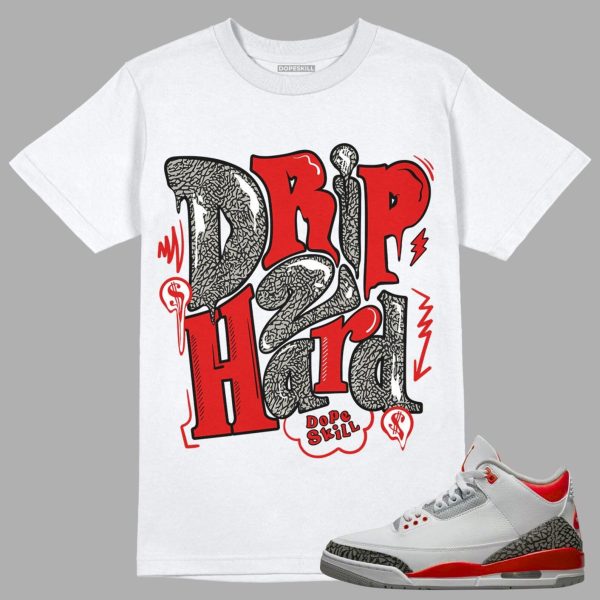 Drip Too Hard Unisex Shirt Match Jordan 3 Fire Red Jezsport.com