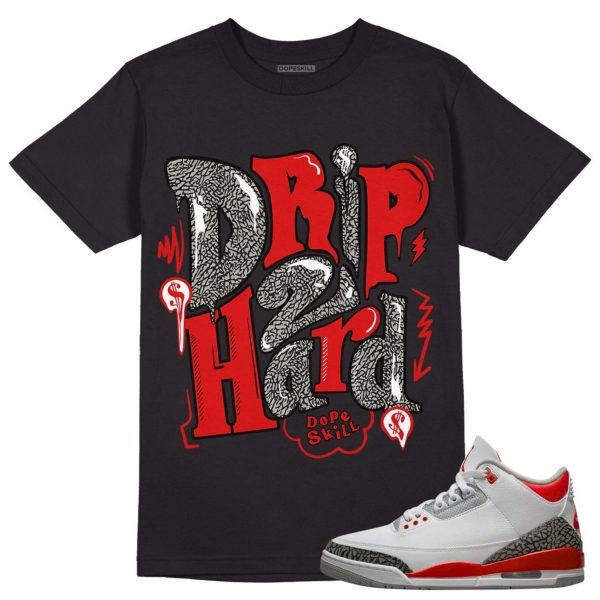 Drip Too Hard Unisex Shirt Match Jordan 3 Fire Red Jezsport.com