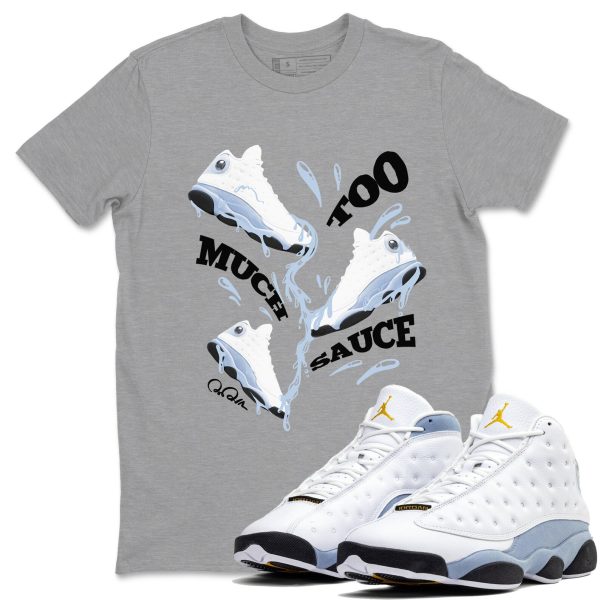 Too Much Sauce Sneaker Tee - Sneaker Shirts To Match Jordans Unisex Cotton Sneaker Shirts To Match Jordans 13s Blue Grey Jezsport.com