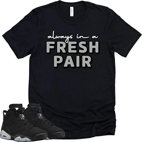 Always In A Fresh Pair Retro Air Jordan 6 Metallic Silver Sneaker Match Tee Jezsport.com