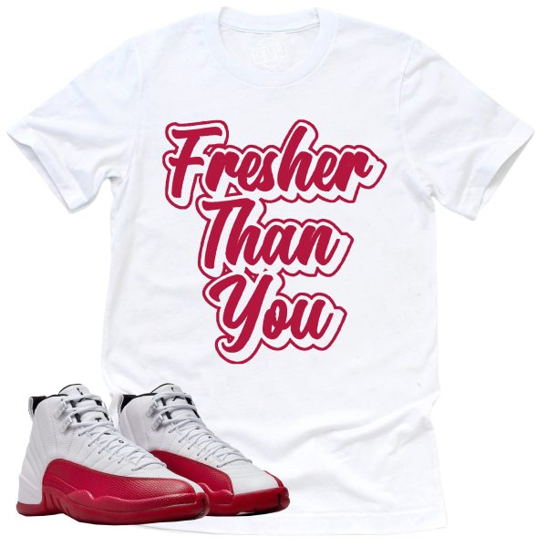 Fresher Than You Shirt, Retro Air Jordan 12 Cherry Red Sneaker Match Tee Jezsport.com