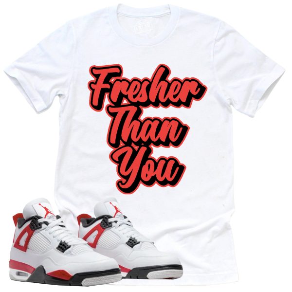 Fresher Than You Shirt, Retro Air Jordan 4 Red Cement Sneaker Match Tee Jezsport.com