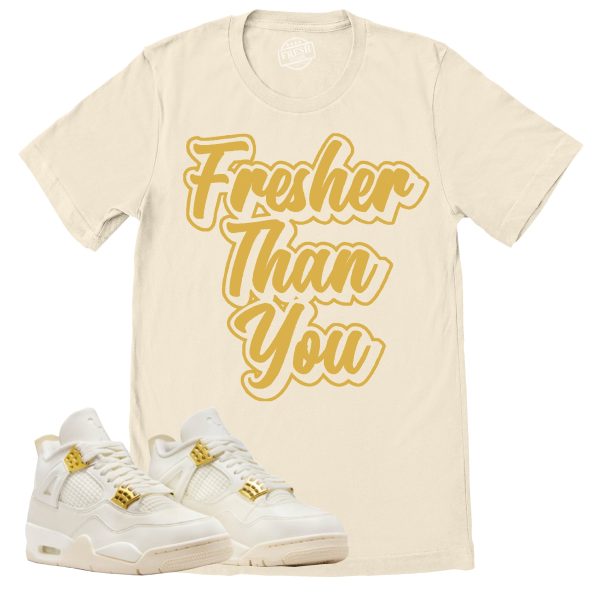 Fresher Than You Shirt, Retro Air Jordan 4 Sail Gold Sneaker Match Tee Jezsport.com