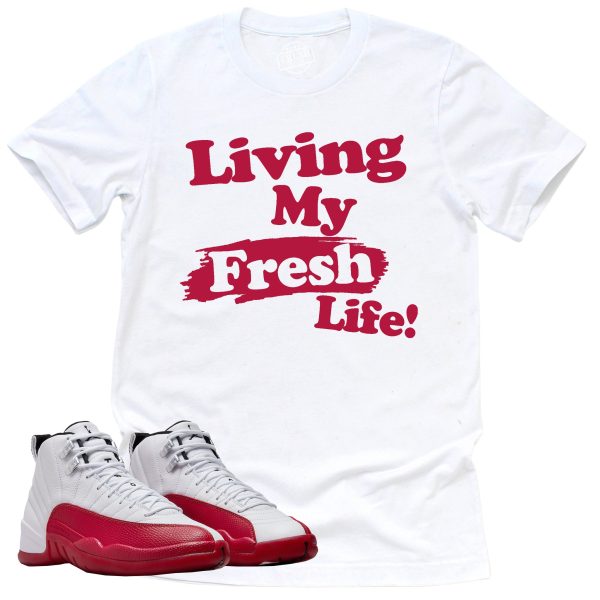 Living My Fresh Life Shirt, Retro Air Jordan 12 Cherry Red Sneaker Match Tee Jezsport.com