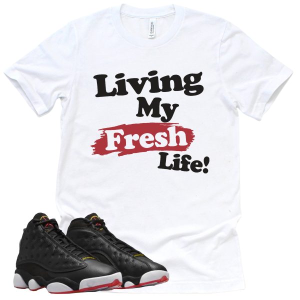 Living My Fresh Life Shirt Retro Air Jordan 13 Playoffs Sneaker Match Tee Jezsport.com