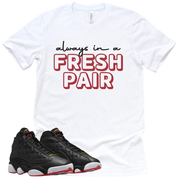 Always In A Fresh Pair Shirt Retro Air Jordan 13 Playoffs Sneaker Match Tee Jezsport.com