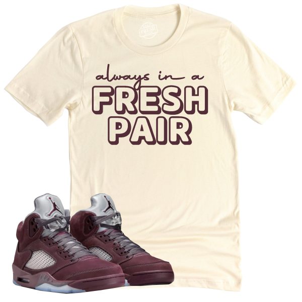 Always In A Fresh Pair Shirt, Air Jordan 5 Burgundy Sneaker Match Tee Jezsport.com