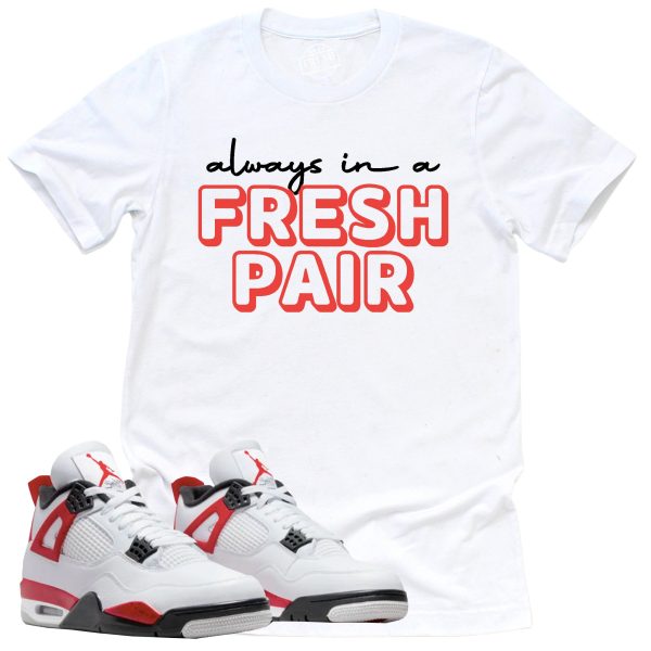 Always In A Fresh Pair Shirt, Retro Air Jordan 4 Red Cement Sneaker Match Tee Jezsport.com