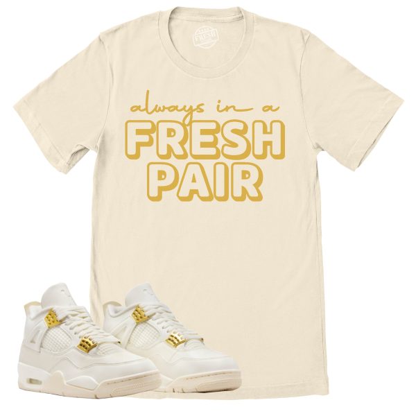 Always In A Fresh Pair Shirt, Retro Air Jordan 4 Sail Gold Sneaker Match Tee Jezsport.com