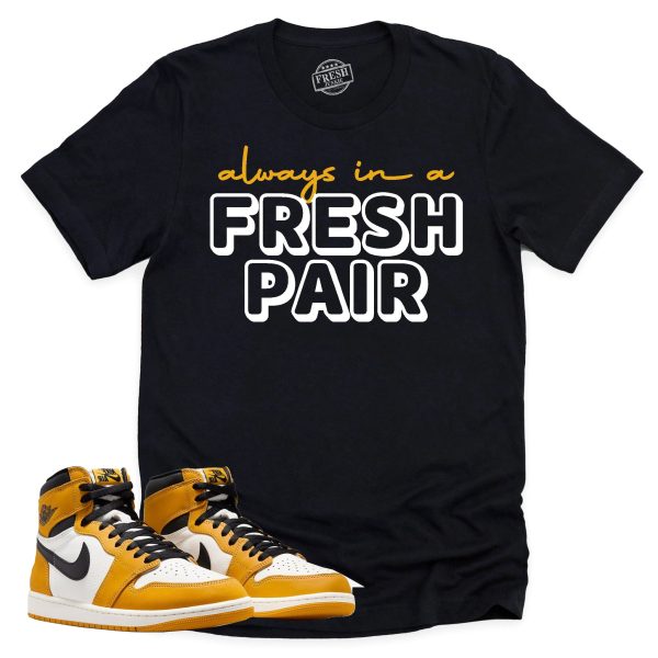 Always In A Fresh Pair Shirt, Retro Air Jordan 1 Yellow Ochre Sneaker Match Tee Jezsport.com