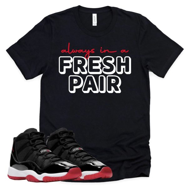 Always In A Fresh Pair Retro Air Jordan 11 BRED Sneaker Match Tee Jezsport.com