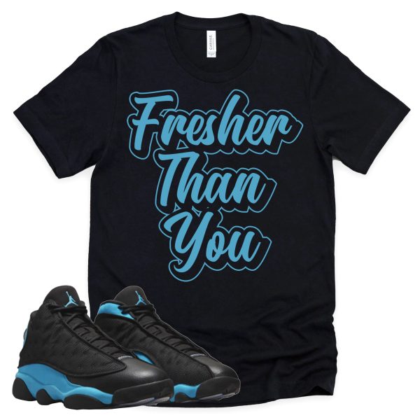 Fresher Than You Shirt Retro Air Jordan 13 Black University Blue Sneaker Match Tee Jezsport.com