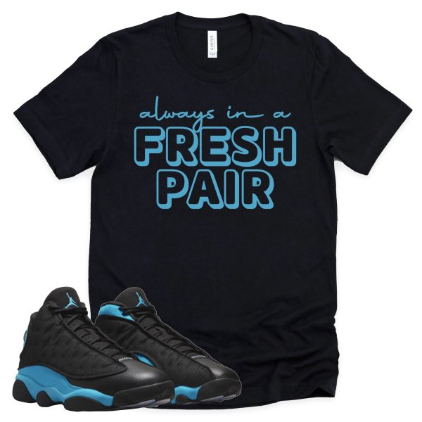 Always In A Fresh Pair Shirt Retro Air Jordan 13 Black University Blue Sneaker Match Tee Jezsport.com