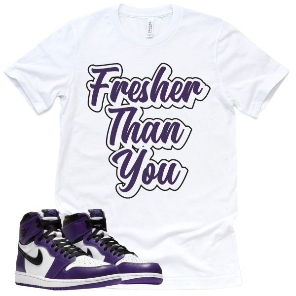 Fresher Than You Shirt Court Purple 1s Sneaker Match Tee Jezsport.com