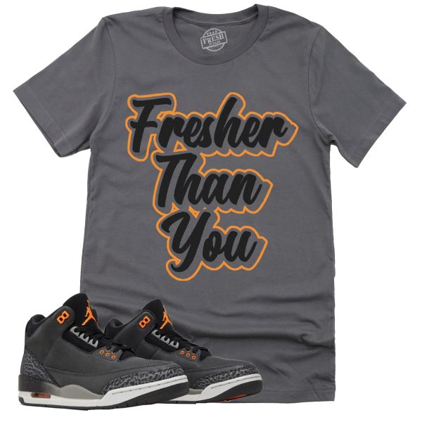 Fresher Than You Shirt, Retro Air Jordan 3 Fear Sneaker Match Tee Jezsport.com