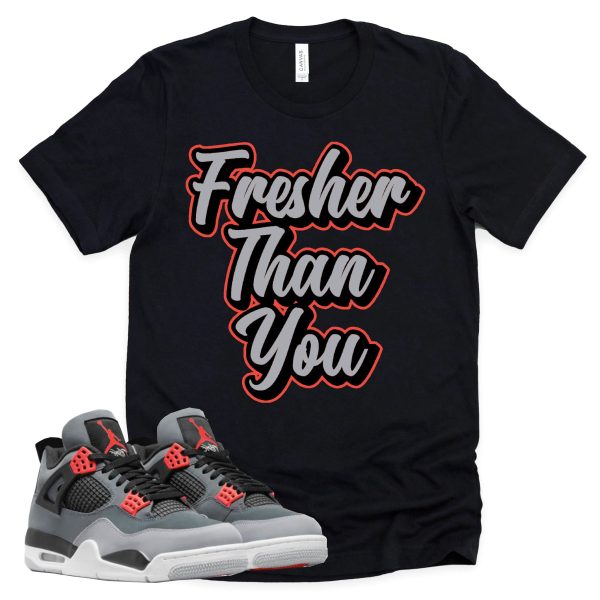 Fresher Than You Shirt Retro Air Jordan 4 Infrared Sneaker Match Tee Jezsport.com