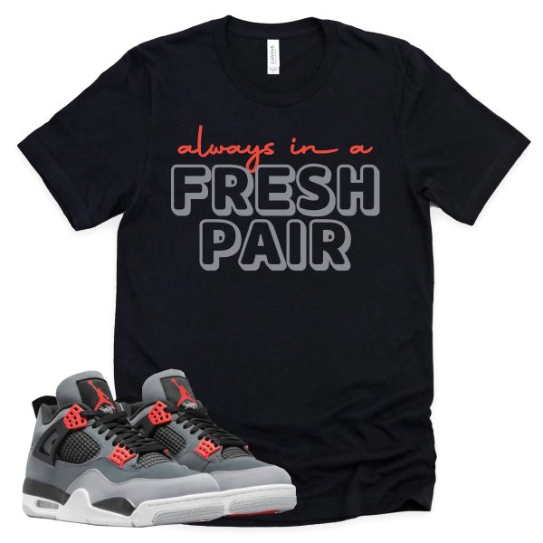 Always In A Fresh Pair Shirt Retro Air Jordan 4 Infrared Sneaker Match Tee Jezsport.com