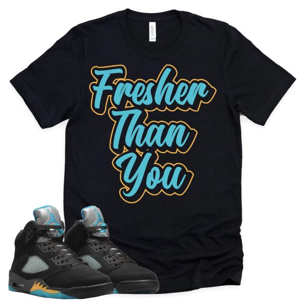 Fresher Than You Shirt Retro Air Jordan 5 Aqua Sneaker Match Tee Jezsport.com