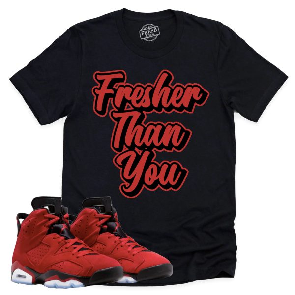 Fresher Than You Shirt Retro Air Jordan 6 Toro Bravo Sneaker Match Tee Jezsport.com