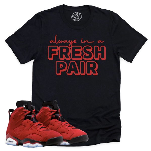 Always In A Fresh Pair Shirt Retro Air Jordan 6 Toro Bravo Sneaker Match Tee Jezsport.com