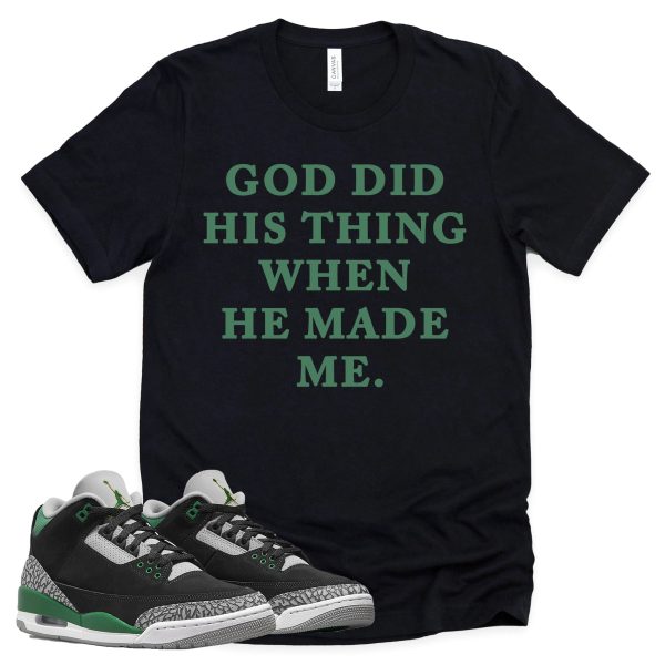 God Did His Thing Shirt Retro Air Jordan 3 Pine Green Sneaker Match Tee Jezsport.com