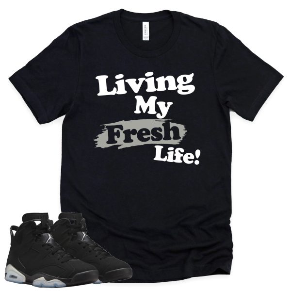 Living My Fresh Life Shirt Retro Air Jordan 6 Metallic Silver Sneaker Match Tee Jezsport.com