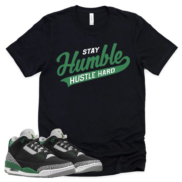 Stay Humble Hustle Hard Shirt Retro Air Jordan 3 Pine Green Sneaker Match Tee Jezsport.com