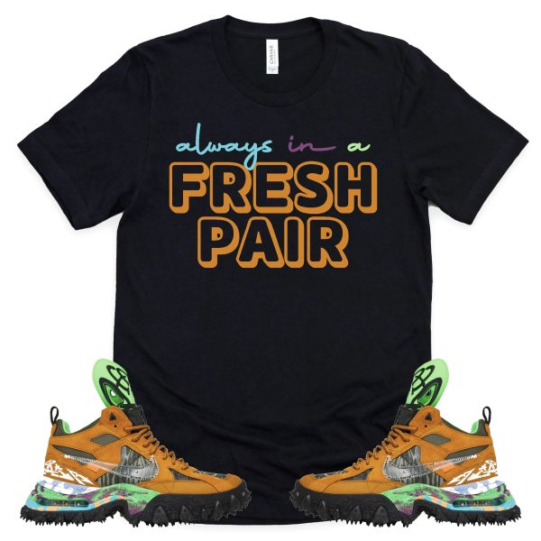 Always In A Fresh Pair Shirt OFF-WHITE X AIR TERRA FORMA Sneaker Match Tee Jezsport.com