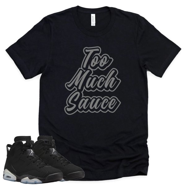 Too Much Sauce Shirt Retro Air Jordan 6 Metallic Silver Sneaker Match Tee Jezsport.com