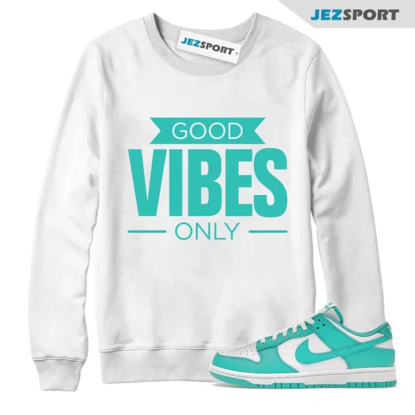 Good Vibes Only Sweatshirt to match Dunk Low Clear Jade White, Matching Sneaker Sweatshirt