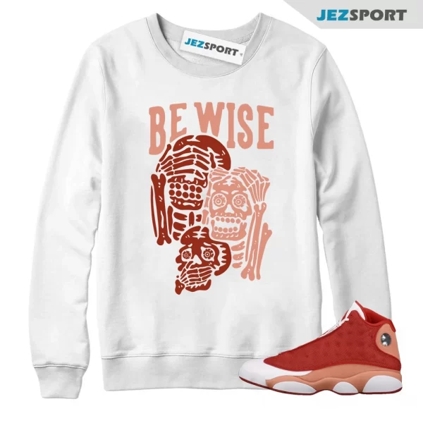 Be Wise Sweatshirt to Match Jordan 13 Dune Red, Matching Sneaker Sweatshirt