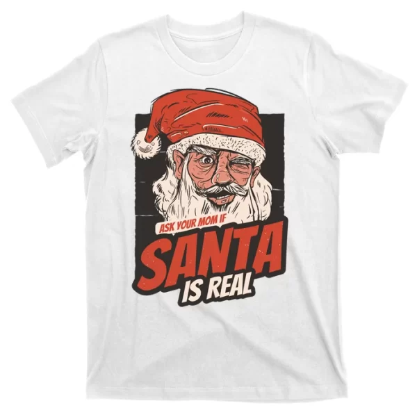 Ask Your Mom If Santa Is Real Funny T Shirt For Men, Christmas Shirt For Girl Jezsport.com