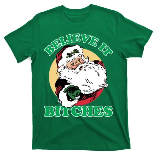 Believe It Bitches - Santa Funny Christmas T Shirt For Men, Christmas Shirt For Girl Jezsport.com