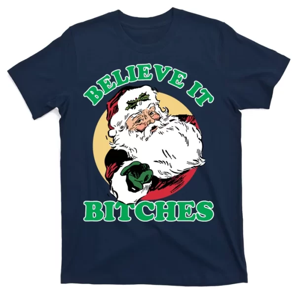 Believe It Bitches - Santa Funny Christmas T Shirt For Men, Christmas Shirt For Girl Jezsport.com