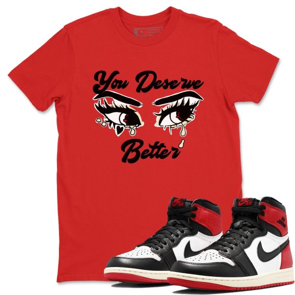 You Deserve Better Unisex T Shirts To Match Jordan 1s Black Toe Reimagined Jezsport.com