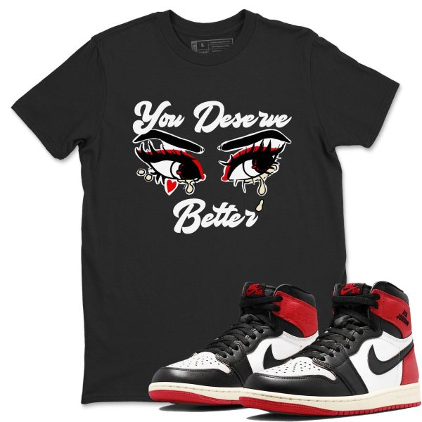 You Deserve Better Unisex T Shirts To Match Jordan 1s Black Toe Reimagined Jezsport.com