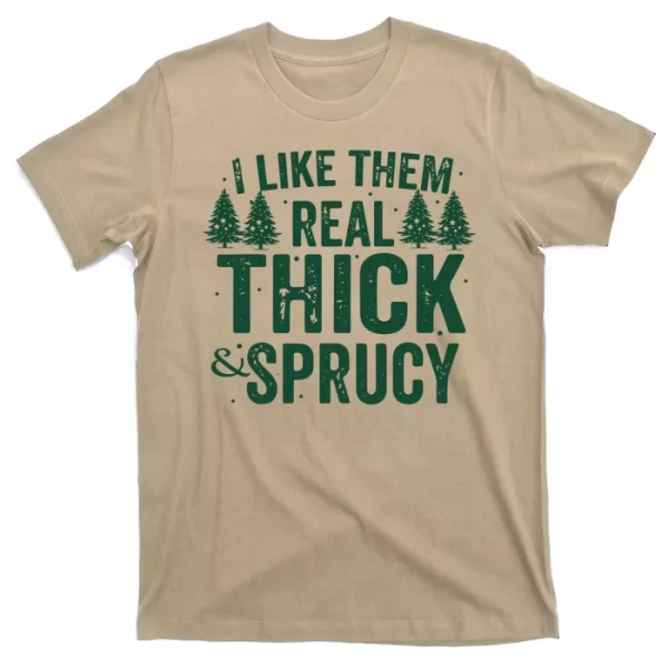 I Like Them Real Thick And Sprucy Funny Christmas T Shirt For Men, Christmas Shirt For Girl Jezsport.com