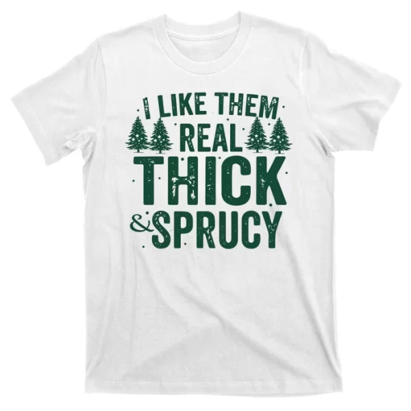 I Like Them Real Thick And Sprucy Funny Christmas T Shirt For Men, Christmas Shirt For Girl Jezsport.com