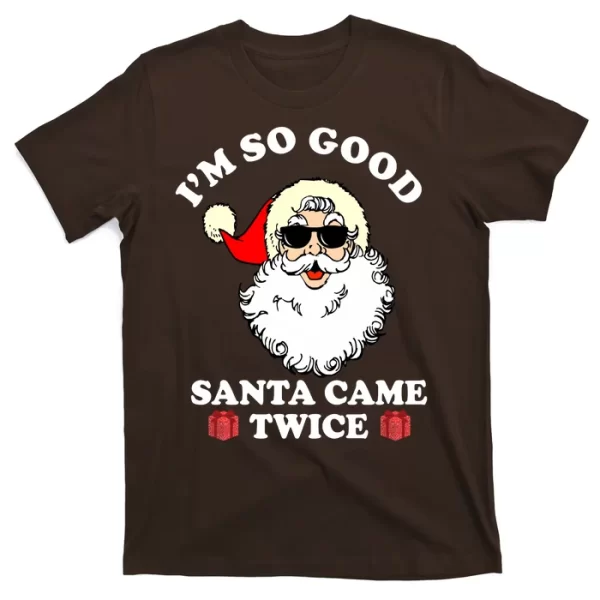 Im So Good Santa Came Twice Holiday T Shirt For Men, Christmas Shirt For Girl Jezsport.com