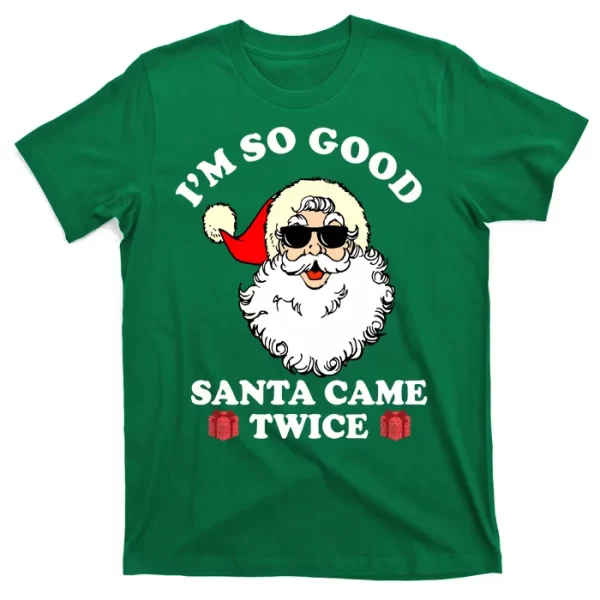 Im So Good Santa Came Twice Holiday T Shirt For Men, Christmas Shirt For Girl Jezsport.com