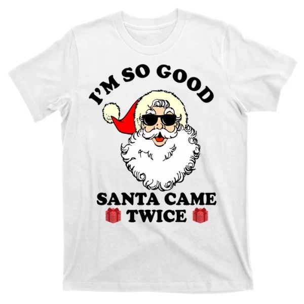 Im So Good Santa Came Twice Holiday T Shirt For Men, Christmas Shirt For Girl Jezsport.com