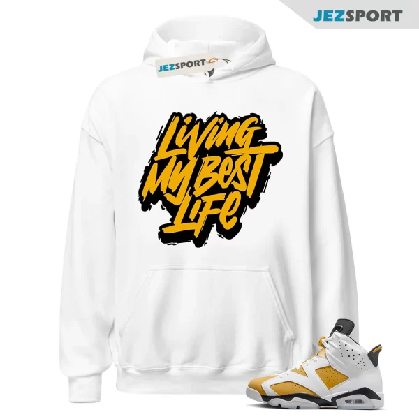 Hoodie To Match Jordan 6 Yellow Ochre 1 Shoes Living Life Tee, CT8529-170 Matching Sneaker Hoodie